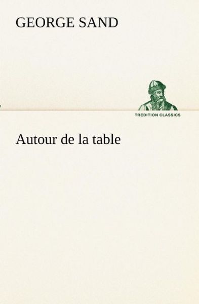 Cover for George Sand · Autour De La Table (Tredition Classics) (French Edition) (Paperback Book) [French edition] (2012)