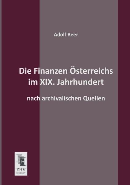 Cover for Adolf Beer · Die Finanzen Oesterreichs Im Xix. Jahrhundert: Nach Archivalischen Quellen (Taschenbuch) [German edition] (2013)