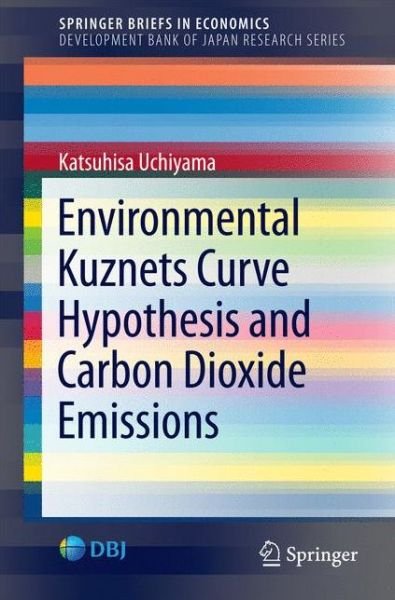 Katsuhisa Uchiyama · Environmental Kuznets Curve Hypothesis and Carbon Dioxide Emissions (Book) [1st ed. 2016 edition] (2016)