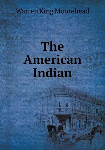 The American Indian - Warren King Moorehead - Books - Book on Demand Ltd. - 9785518794191 - October 30, 2013