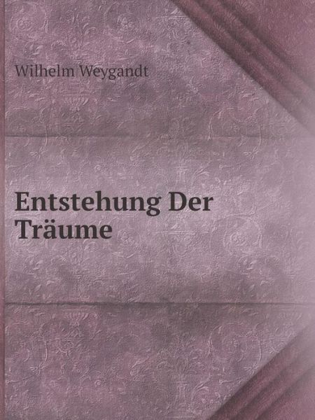 Cover for Wilhelm Weygandt · Entstehung Der Träume (Pocketbok) [German edition] (2014)