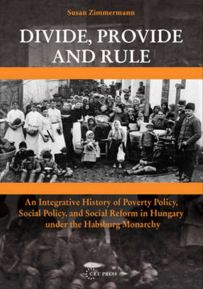 Cover for Zimmermann, Susan (University Professor of History and Gender Studies, Central European University) · Divide, Provide and Rule: An Integrative History of Poverty Policy, Social Reform, and Social Policy in Hungary Under the Habsburg Monarchy (Hardcover Book) (2025)