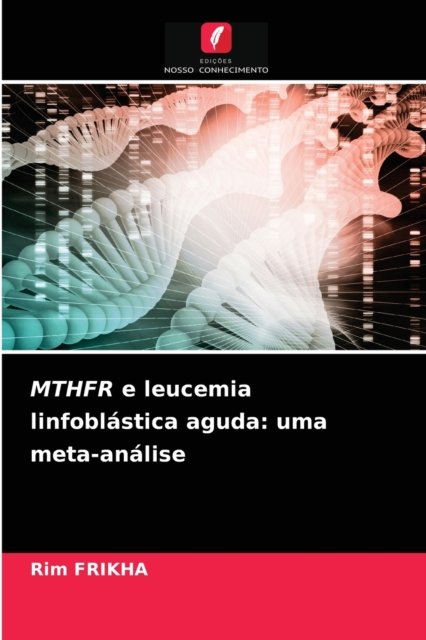 MTHFR e leucemia linfoblastica aguda - Rim Frikha - Livros - Edições Nosso Conhecimento - 9786203477191 - 15 de março de 2021