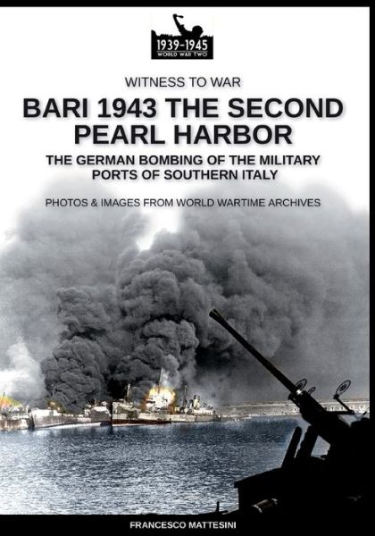 Bari 1943: the second Pearl Harbor - Witness to War - Francesco Mattesini - Books - Soldiershop - 9788893276191 - August 13, 2020