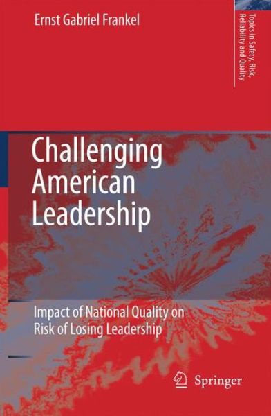 Cover for E.G. Frankel · Challenging American Leadership: Impact of National Quality on Risk of Losing Leadership - Topics in Safety, Risk, Reliability and Quality (Paperback Book) [Softcover reprint of hardcover 1st ed. 2006 edition] (2010)