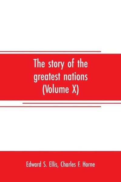 Cover for Edward S Ellis · The story of the greatest nations (Volume X); a comprehensive history, extending from the earliest times to the present, founded on the most modern authorities, and including chronological summaries and pronouncing vocabularies for each nation; and the wo (Pocketbok) (2019)