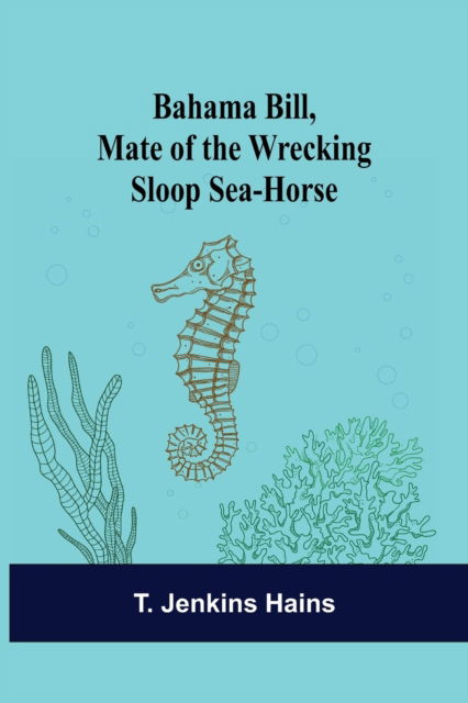 Bahama Bill, Mate of the Wrecking Sloop Sea-Horse - T Jenkins Hains - Books - Alpha Edition - 9789354545191 - May 1, 2021