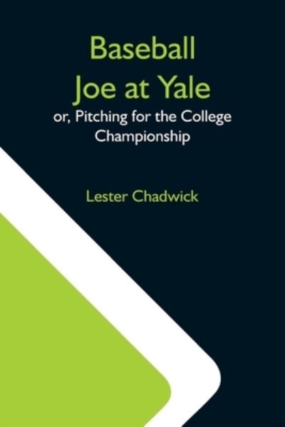 Cover for Lester Chadwick · Baseball Joe At Yale; Or, Pitching For The College Championship (Paperback Book) (2021)