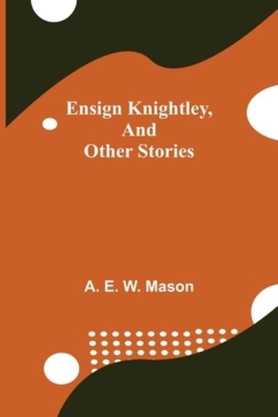 Cover for A E W Mason · Ensign Knightley, and Other Stories (Paperback Book) (2021)