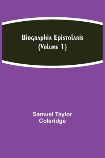 Biographia Epistolaris (Volume 1) - Samuel Taylor Coleridge - Libros - Alpha Edition - 9789354941191 - 17 de agosto de 2021