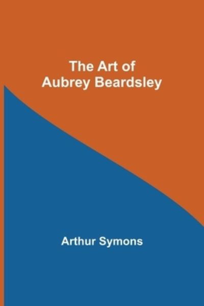 Cover for Arthur Symons · The Art of Aubrey Beardsley (Paperback Book) (2022)