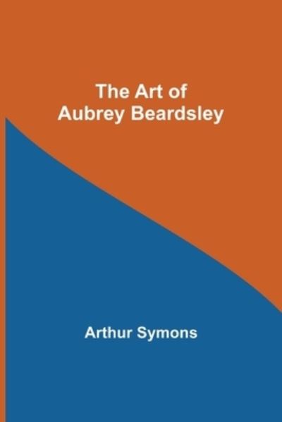 The Art of Aubrey Beardsley - Arthur Symons - Książki - Alpha Edition - 9789355890191 - 25 stycznia 2022