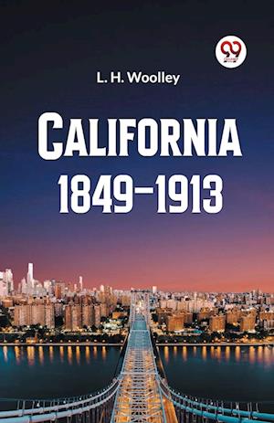 Cover for L H Woolley · California 1849-1913 or The Rambling Sketches and Experiences of Sixty-four Years' Residence in that State (Paperback Book) (2024)