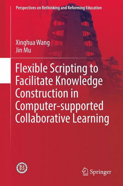 Cover for Xinghua Wang · Flexible Scripting to Facilitate Knowledge Construction in Computer-supported Collaborative Learning - Perspectives on Rethinking and Reforming Education (Inbunden Bok) [1st ed. 2017 edition] (2017)
