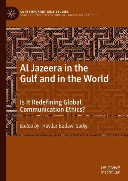 Cover for Al Jazeera in the Gulf and in the World: Is It Redefining Global Communication Ethics? - Contemporary Gulf Studies (Hardcover Book) [2019 edition] (2019)