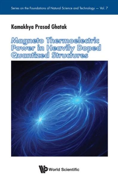 Cover for Ghatak, Kamakhya Prasad (Inst Of Engineering &amp; Management, India &amp; Univ Of Engineering And Management, India &amp; Univ Of Calcutta, India) · Magneto Thermoelectric Power In Heavily Doped Quantized Structures - Series on the Foundations of Natural Science and Technology (Innbunden bok) (2016)