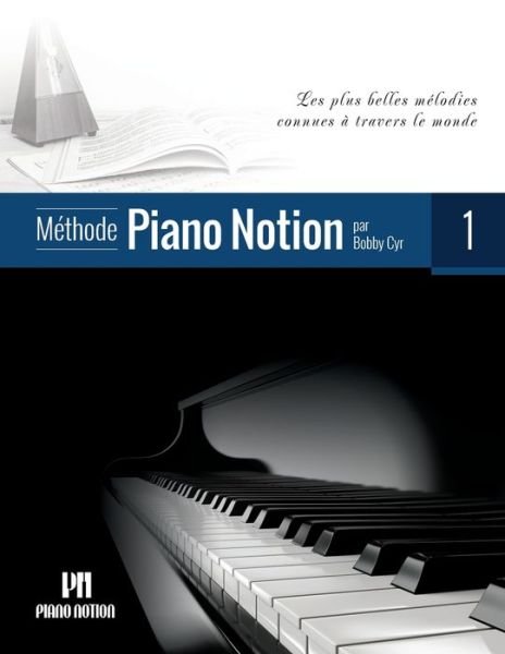Cover for Cyr M. Mus Bobby Cyr M. Mus · Methode Piano Notion Volume 1: Les plus belles melodies connues a travers le monde - Methode Piano Notion / Francais (Sheet music) (2016)