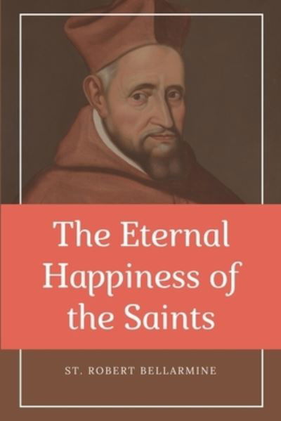 Cover for St Robert Bellarmine · The Eternal Happiness of the Saints (Annotated) (Paperback Book) (2021)