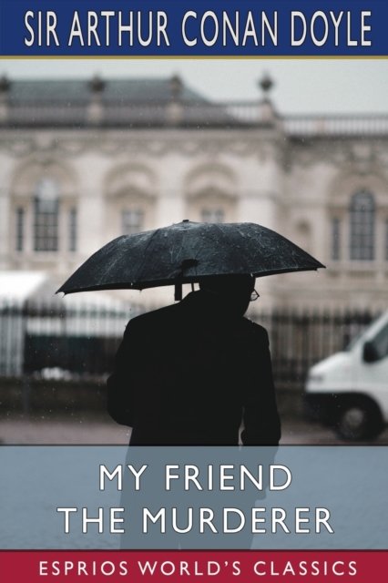 Cover for Sir Arthur Conan Doyle · My Friend The Murderer (Esprios Classics) (Paperback Book) (2024)