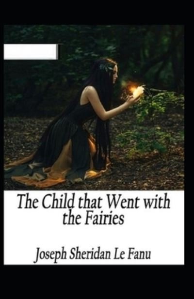 Cover for Joseph Sheridan Le Fanu · The Child That Went With The Fairies Illustrated (Paperback Book) (2021)