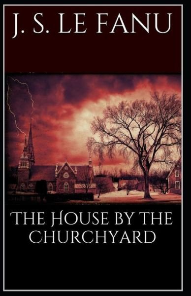 Cover for Joseph Sheridan Le Fanu · The House by the Church-Yard Joseph Sheridan Le Fanu (Romance, Horror, Historical, Ghost, Classics, Literature) [Annotated] (Paperback Book) (2021)