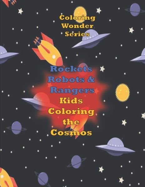 Rockets, Robots & Rangers: Kids Color the Cosmos - Izabet B a Gardener - Books - Independently Published - 9798515795191 - June 10, 2021