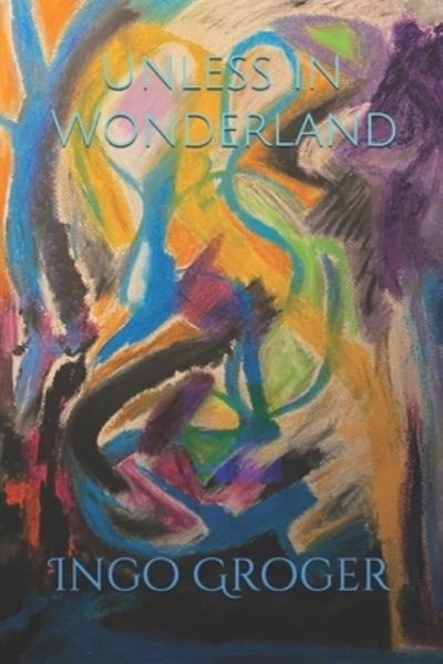 Cover for Ingo Groger · Unless in Wonderland (Paperback Book) (2021)