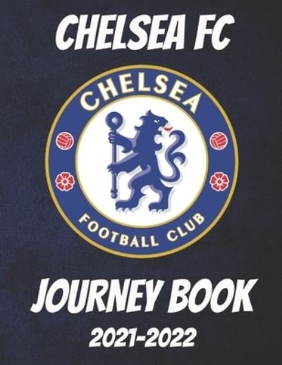Chelsea FC: 2021-2022 Journey Book - The Journey - Books - Independently Published - 9798542061191 - July 24, 2021