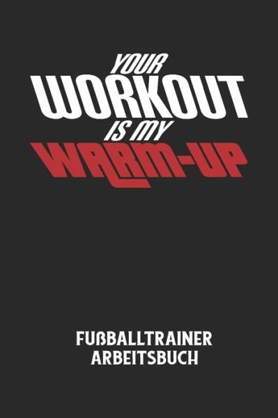 Cover for Fussball Trainer · YOUR WORKOUT IS MY WARM-UP - Fussballtrainer Arbeitsbuch (Paperback Bog) (2020)