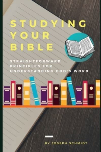 Studying Your Bible - Joseph Schmidt - Other - Independently Published - 9798645737191 - May 13, 2020