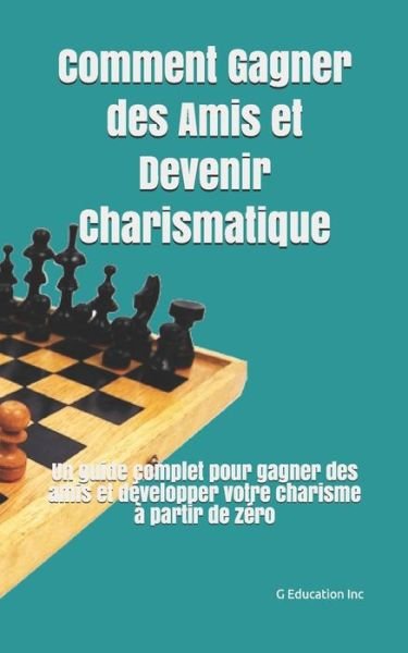 Cover for G Education Inc · Comment Gagner des Amis et Devenir Charismatique (Pocketbok) (2020)