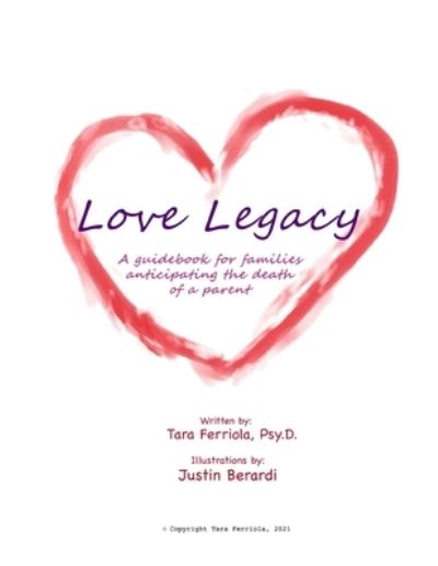 Cover for Ferriola Tara Ferriola · Love Legacy: A guidebook for families anticipating the death of a parent (Paperback Book) (2021)