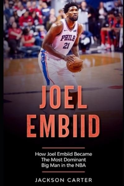 Cover for Jackson Carter · Joel Embiid: How Joel Embiid Became The Most Dominant Big Man In the NBA - The Nba's Most Explosive Players (Taschenbuch) (2021)