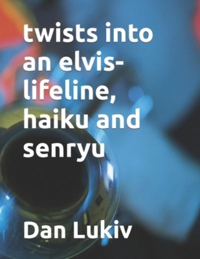 Twists into an Elvis-lifeline, Haiku and Senryu - Dan Lukiv - Books - Independently Published - 9798729862191 - March 28, 2021