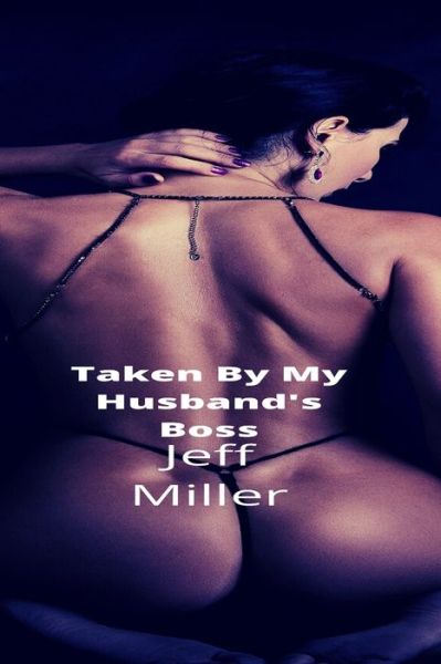 Cover for Jeff Miller · Taken By My Husband's Boss: A Hotwife First Time (Paperback Book) (2022)