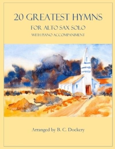 Cover for B C Dockery · 20 Greatest Hymns for Alto Sax Solo with Piano Accompaniment - 20 Greatest Hymns (Paperback Bog) (2022)