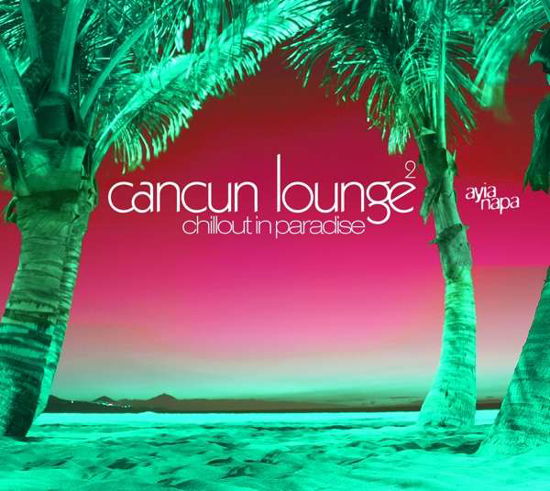 Cancun Lounge 2 - Pres. by Lemongrass - Musik - Ayia Napa - 0090204526192 - 27. Juli 2018