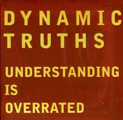 Cover for Dynamic Truths · Understanding Is Overrated (CD) (1990)