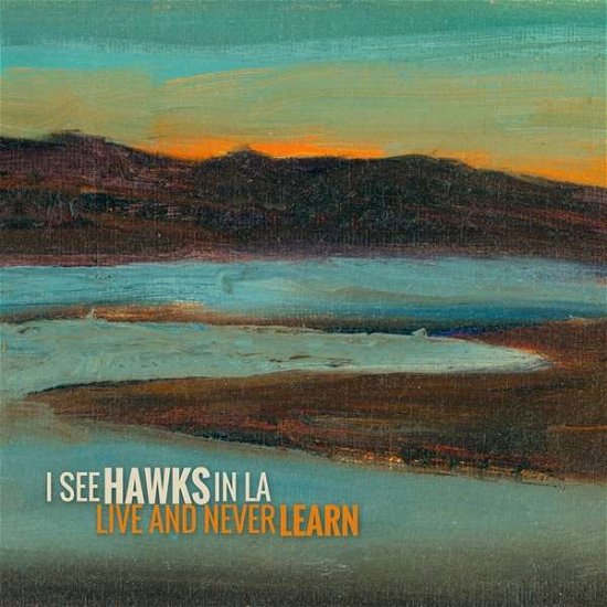 I See Hawks In L.A. · I See Hawks In L.A. - Live And Never Learne (CD) (2018)