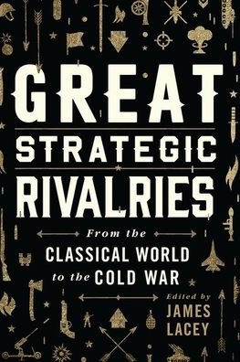 Cover for Lacey, James (Course Director and Professor of Strategic Studies and Political Economy, Course Director and Professor of Strategic Studies and Political Economy, Marine Corps War College) · Great Strategic Rivalries: From The Classical World to the Cold War (Pocketbok) (2020)