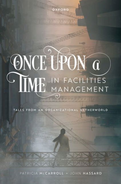 Once Upon a Time in Facilities Management: Tales from an Organizational Netherworld - McCarroll, Dr Patricia (Senior Lecturer, Senior Lecturer, Manchester Metropolitan University) - Książki - Oxford University Press - 9780192848192 - 27 sierpnia 2024