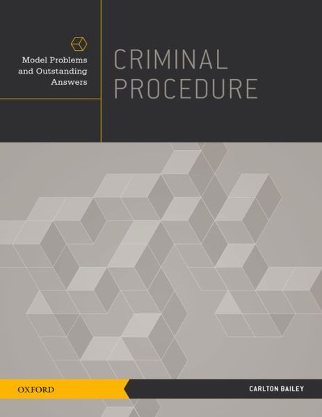 Cover for Bailey, Prof. Carlton (Robert A. Leflar Distinguished Professor of Law, Robert A. Leflar Distinguished Professor of Law, University of Arkansas School of Law) · Criminal Procedure: Model Problems and Outstanding Answers - Model Problems and Outstanding Answers (Paperback Book) (2015)