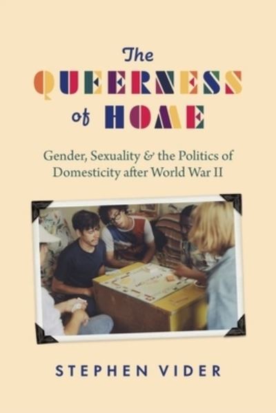 Cover for Stephen Vider · The Queerness of Home: Gender, Sexuality, and the Politics of Domesticity after World War II (Hardcover Book) (2021)