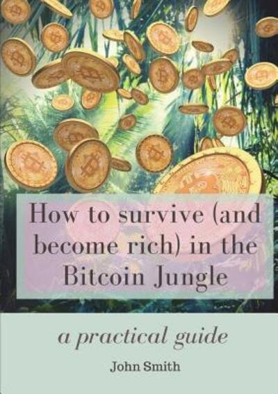 Cover for John Smith · How to survive  in the Bitcoin Jungle : a practical guide (Paperback Bog) (2018)