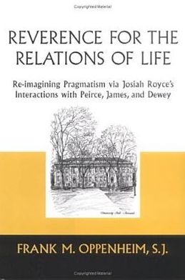 Cover for Oppenheim,, Frank M. · Reverence for the Relations of Life: Re-imagining Pragmatism Via Josiah Royce's Interactions with Peirce, James, and Dewey (Hardcover Book) (2005)