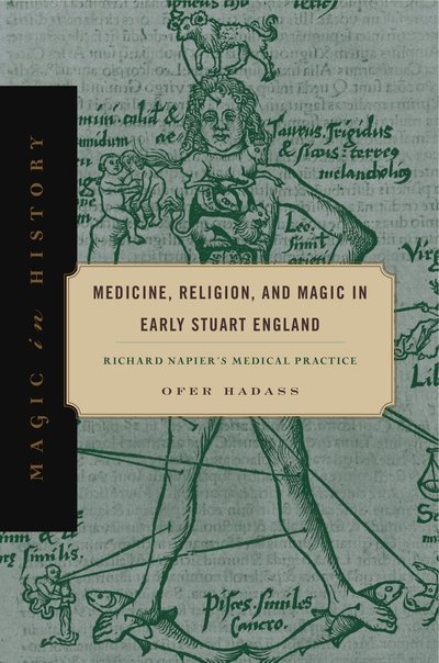 Cover for Hadass, Ofer (Director of Technology (CIO), Clalit Health Services) · Medicine, Religion, and Magic in Early Stuart England: Richard Napier's Medical Practice - Magic in History (Paperback Book) (2019)