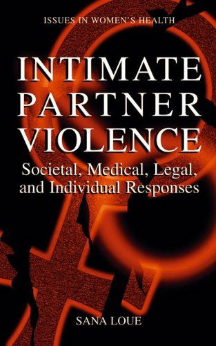 Cover for Loue, Sana, JD, PhD, MSSA · Intimate Partner Violence: Societal, Medical, Legal, and Individual Responses - Women's Health Issues (Hardcover Book) [2001 edition] (2000)