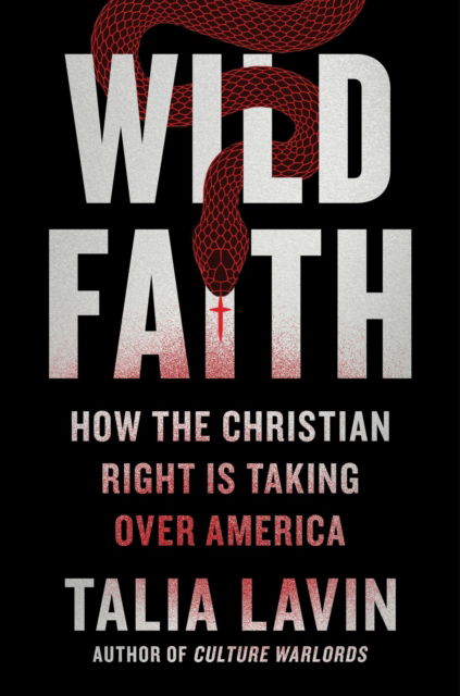 Cover for Talia Lavin · Wild Faith: How the Christian Right Is Taking Over America (Inbunden Bok) (2024)