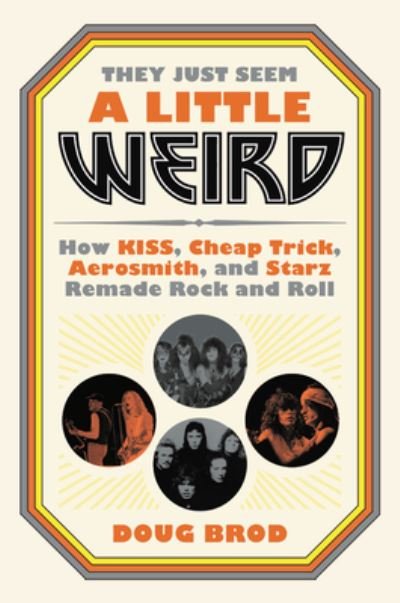 Cover for Doug Brod · They Just Seem A Little Weird. How Kiss. Cheap Trick. Aerosmith. And Starz Remade Rock N Roll (Inbunden Bok) (2020)