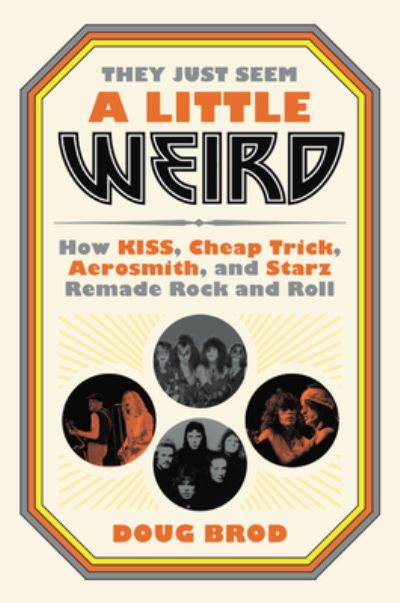 They Just Seem A Little Weird. How Kiss. Cheap Trick. Aerosmith. And Starz Remade Rock N Roll - Doug Brod - Bøker - HACHETTE BOOKS - 9780306845192 - 1. desember 2020